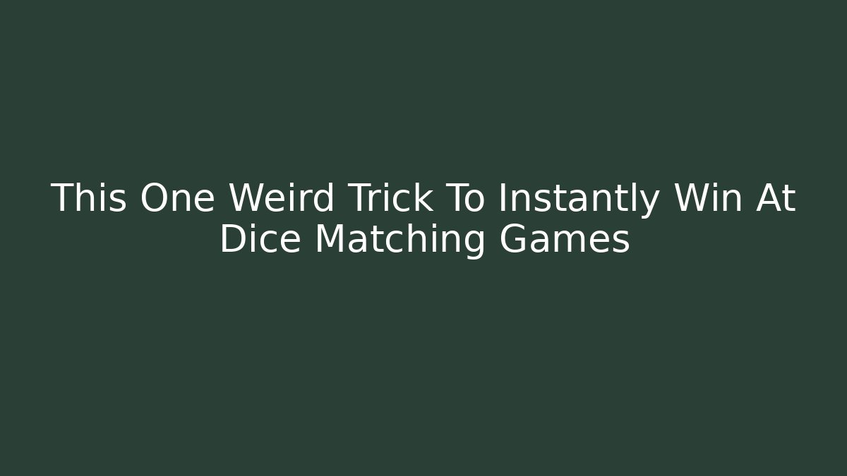 This One Weird Trick To Instantly Win At Dice Matching Games