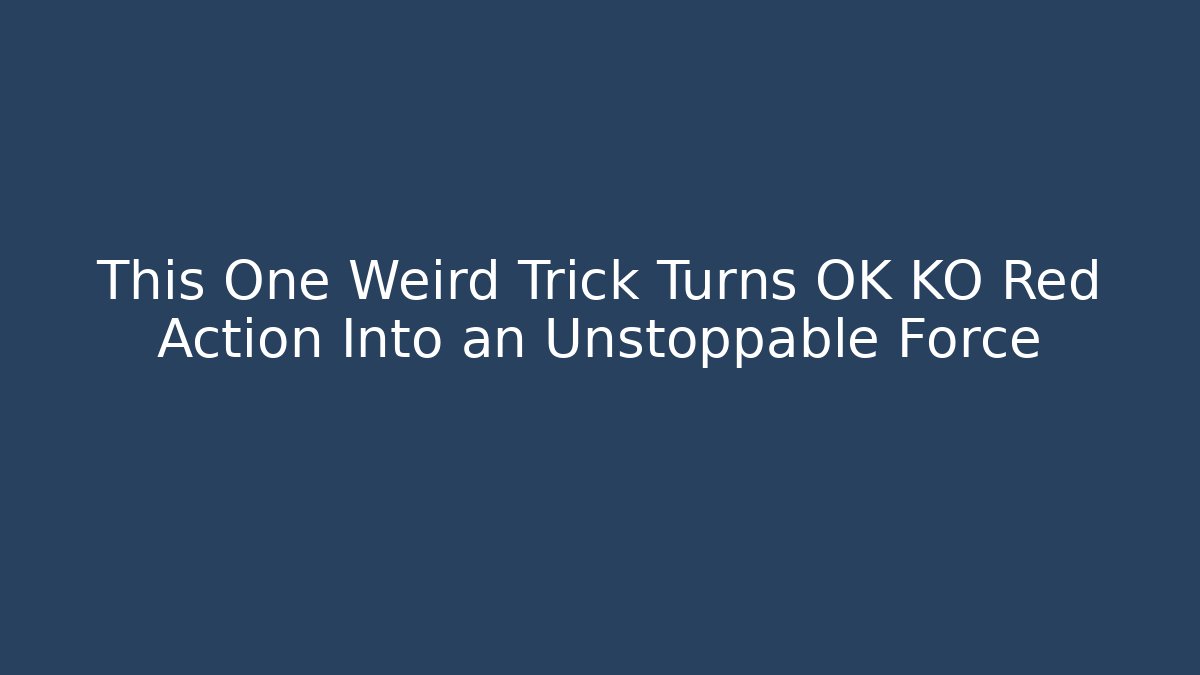 This One Weird Trick Turns OK KO Red Action Into an Unstoppable Force