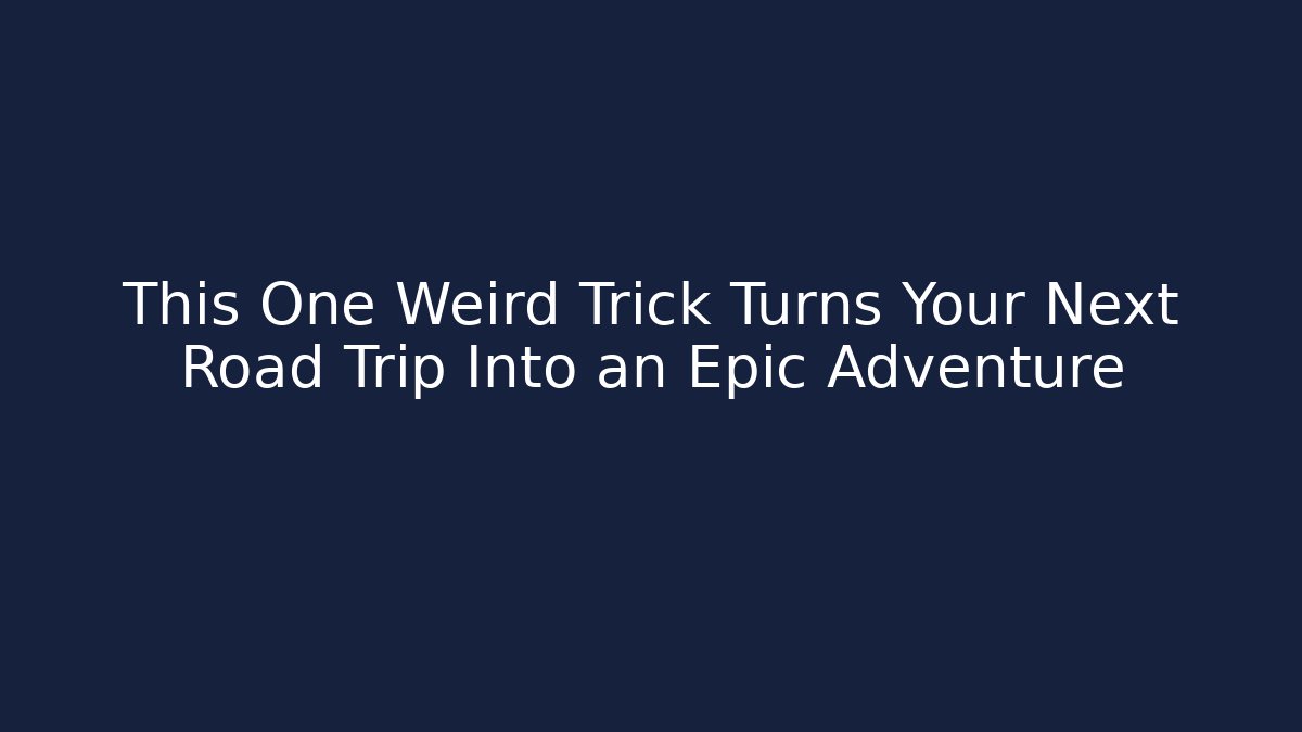 This One Weird Trick Turns Your Next Road Trip Into an Epic Adventure