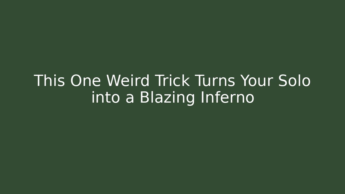 This One Weird Trick Turns Your Solo into a Blazing Inferno