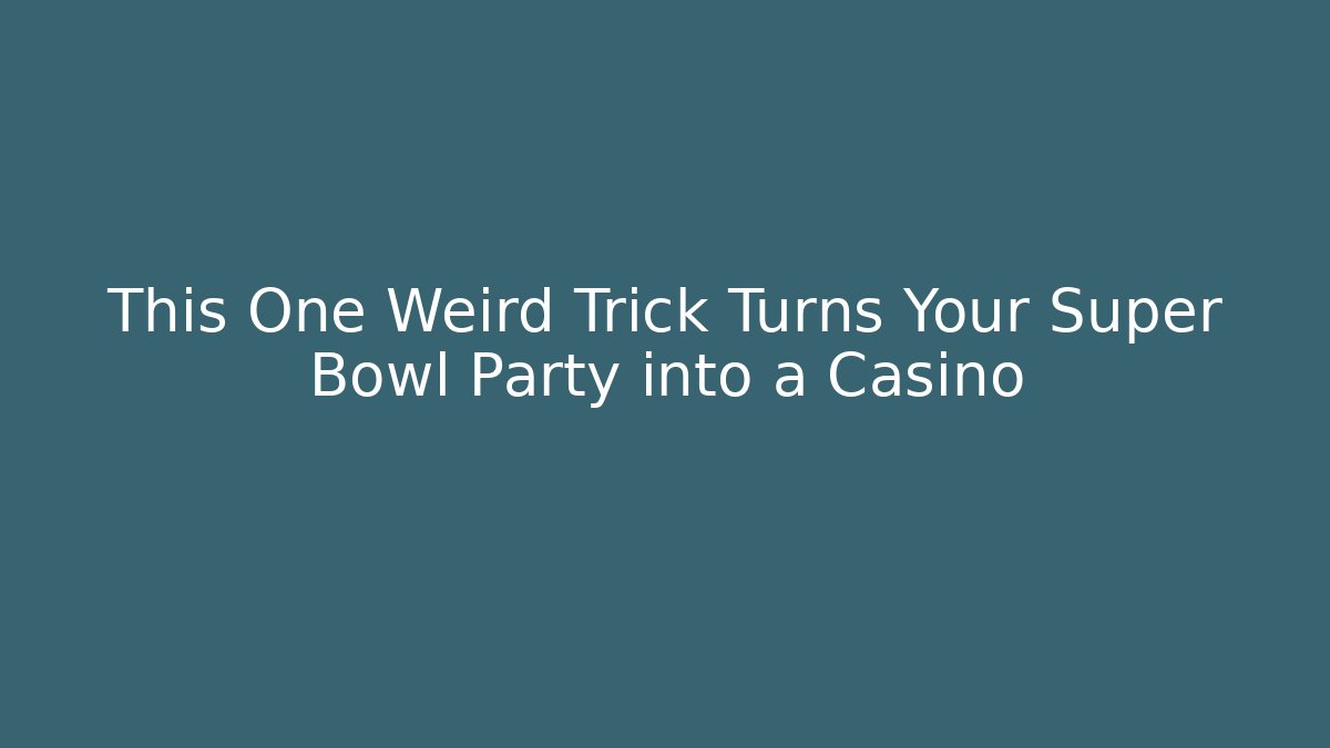 This One Weird Trick Turns Your Super Bowl Party into a Casino