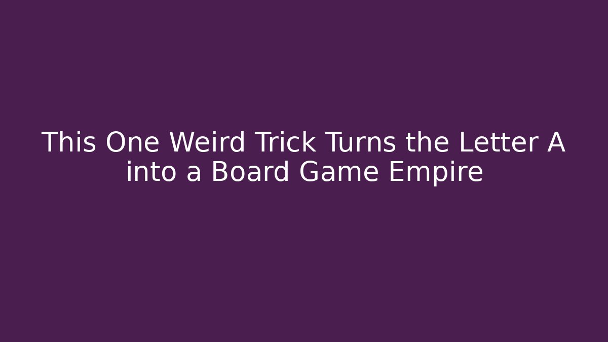 This One Weird Trick Turns the Letter A into a Board Game Empire - Critter Realm