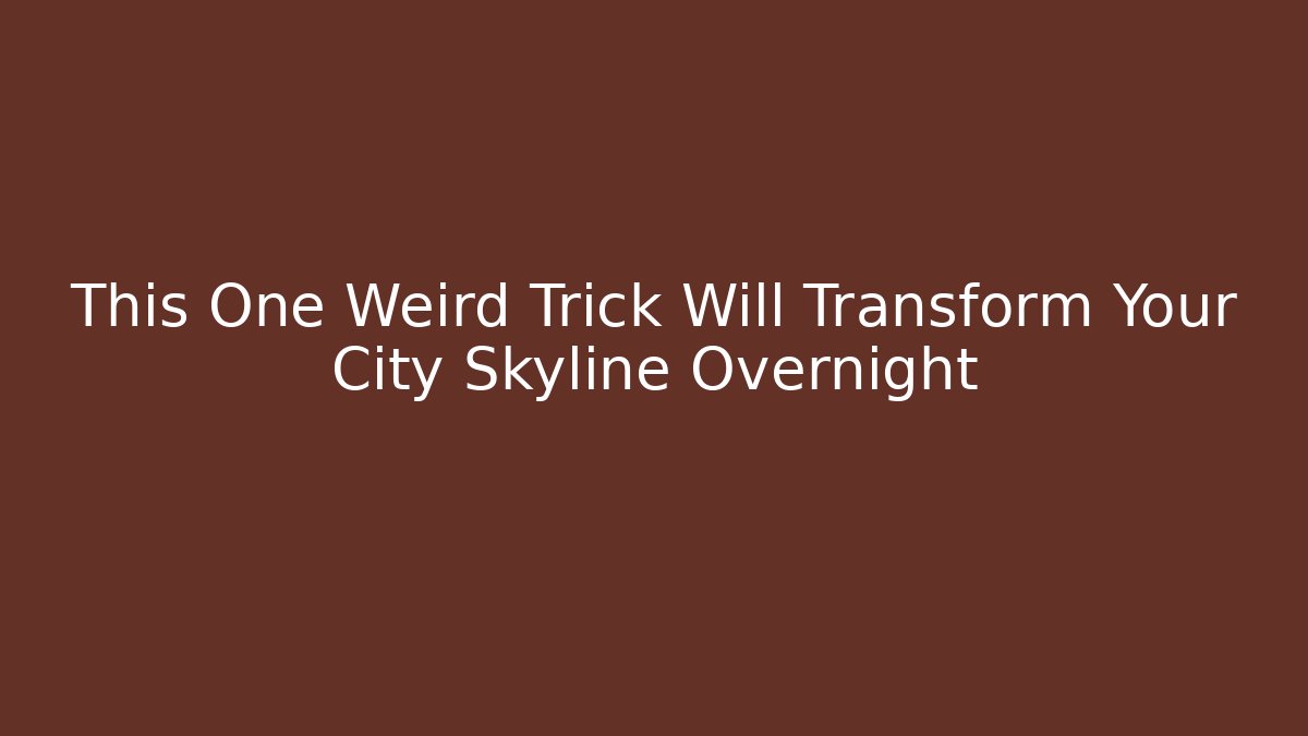 This One Weird Trick Will Transform Your City Skyline Overnight