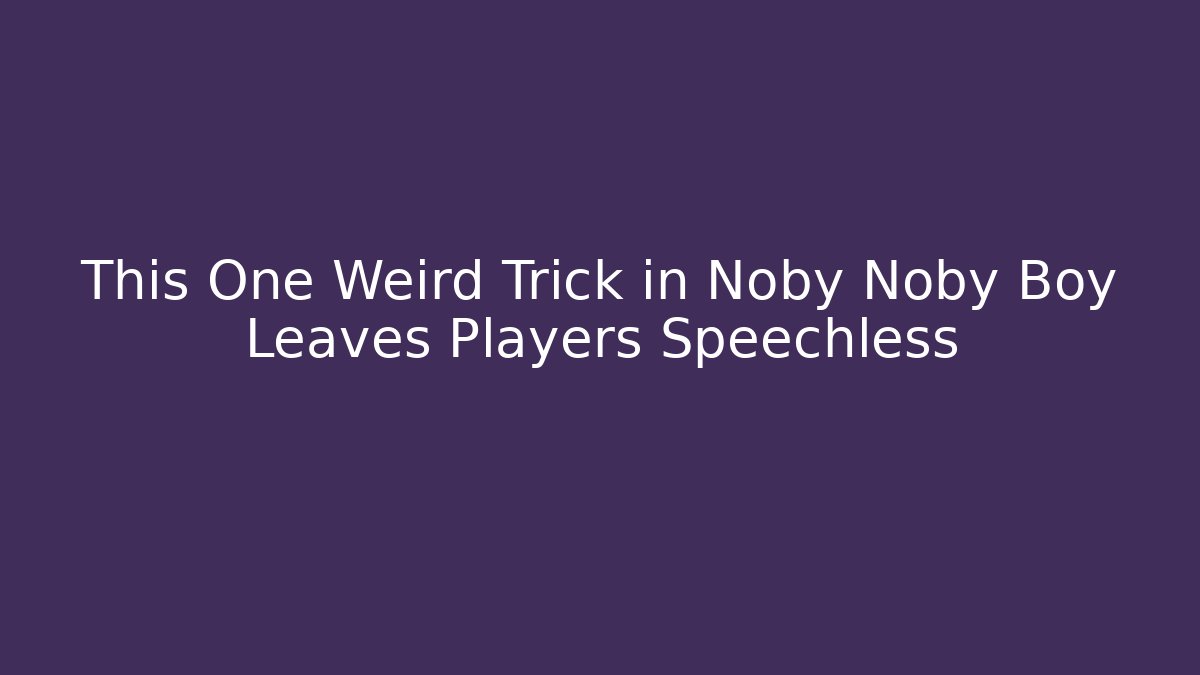 This One Weird Trick in Noby Noby Boy Leaves Players Speechless