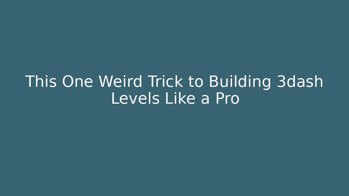 This One Weird Trick to Building 3dash Levels Like a Pro