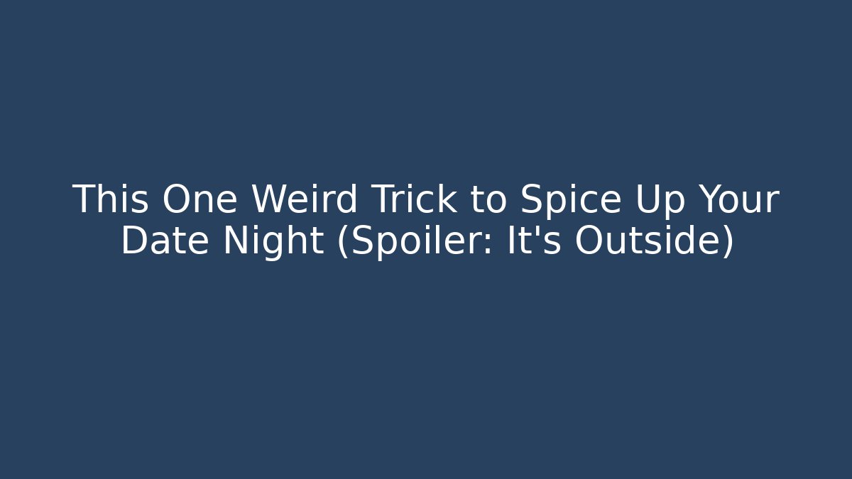 This One Weird Trick to Spice Up Your Date Night (Spoiler: It’s Outside)
