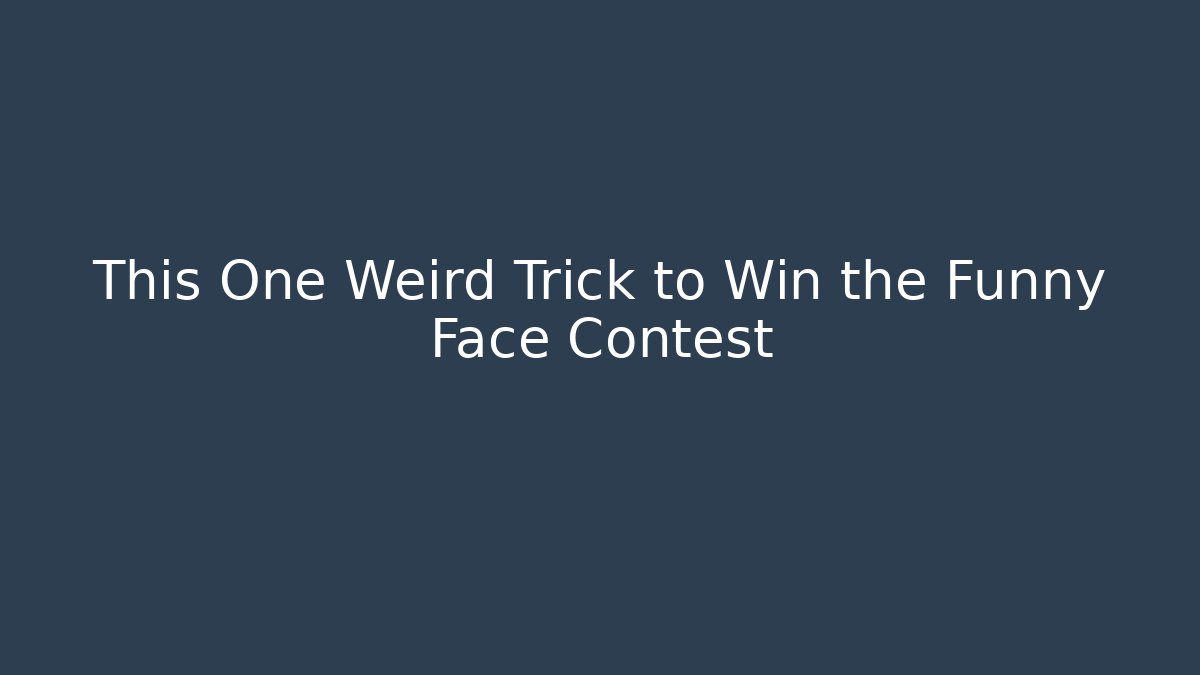 This One Weird Trick to Win the Funny Face Contest - Critter Realm