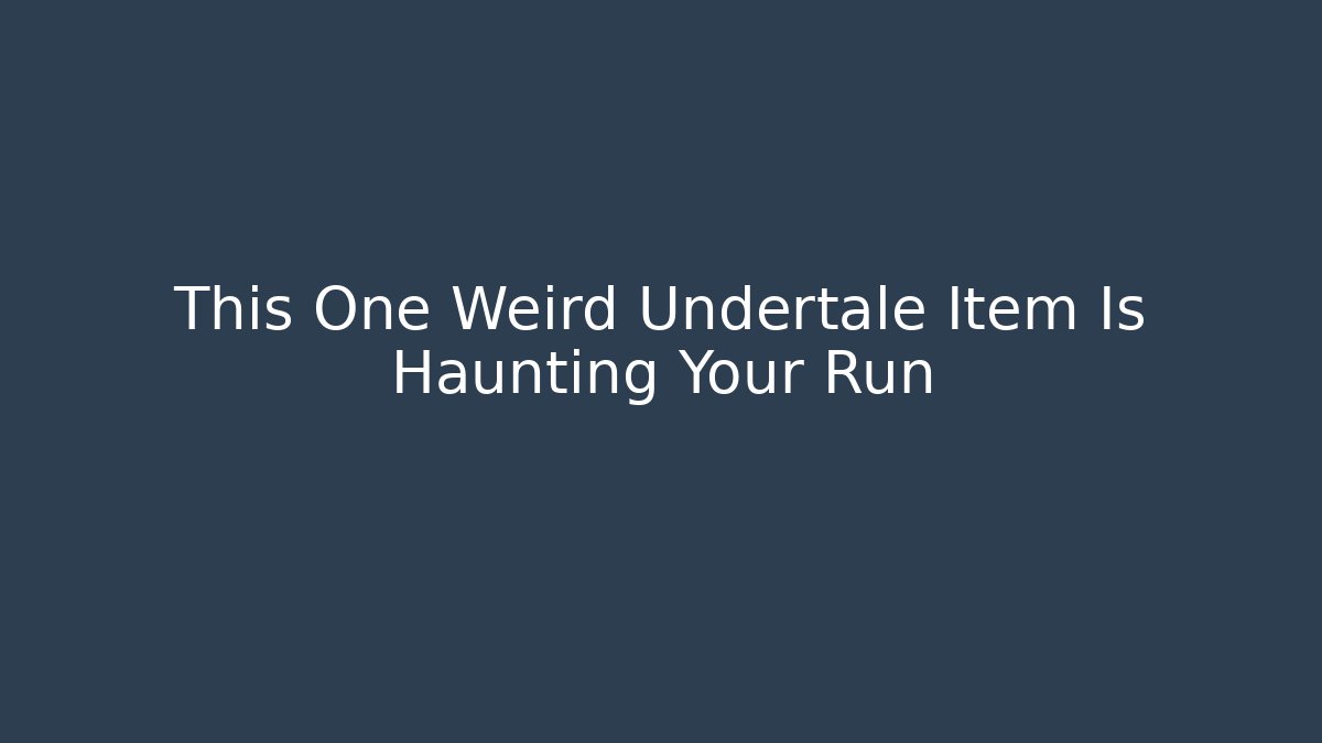 This One Weird Undertale Item Is Haunting Your Run