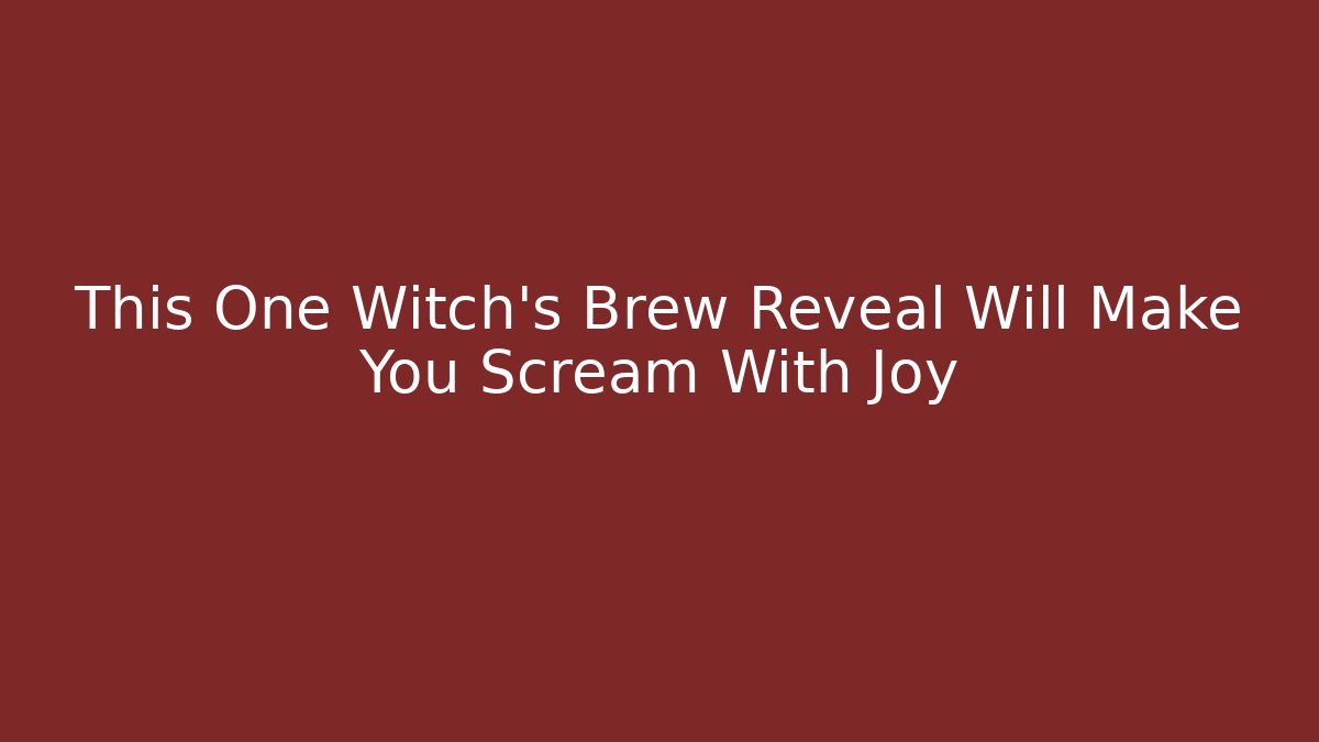 This One Witch's Brew Reveal Will Make You Scream With Joy