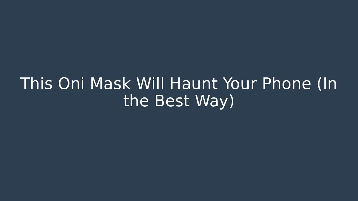 This Oni Mask Will Haunt Your Phone (In the Best Way)