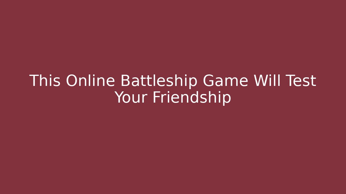 This Online Battleship Game Will Test Your Friendship