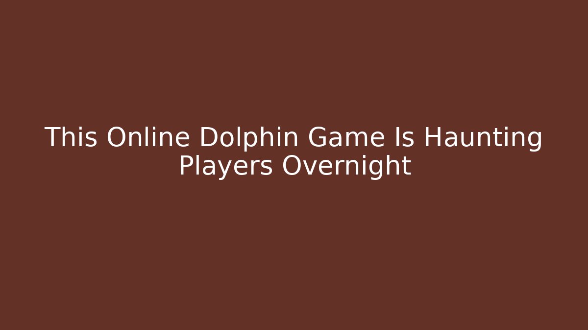 This Online Dolphin Game Is Haunting Players Overnight - Critter Realm