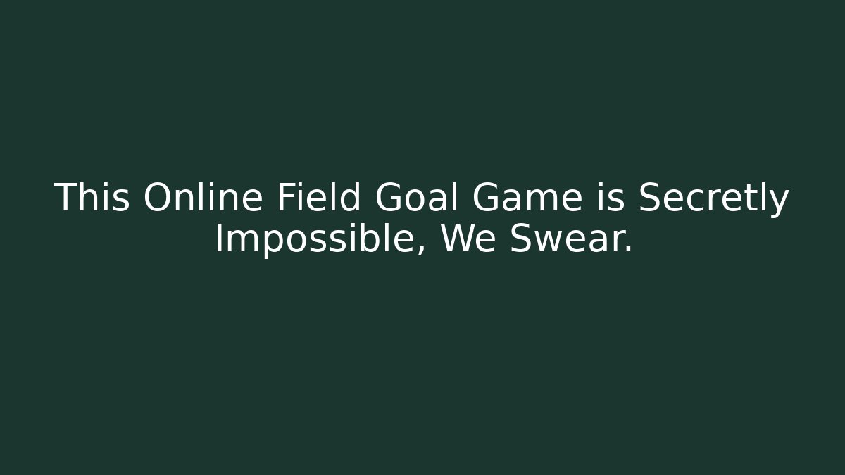 This Online Field Goal Game is Secretly Impossible, We Swear.