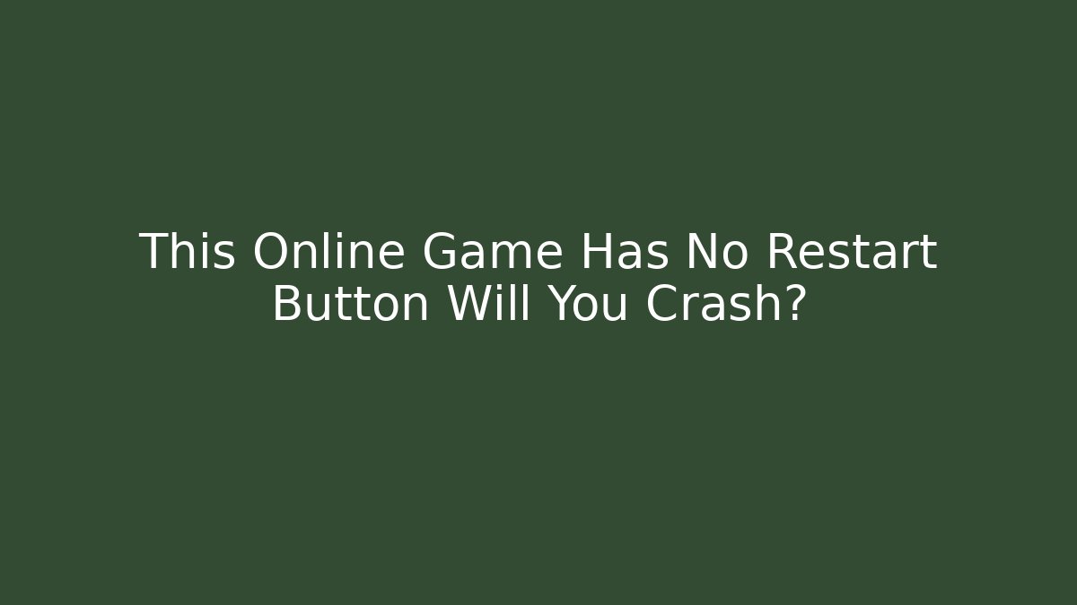 This Online Game Has No Restart Button Will You Crash?