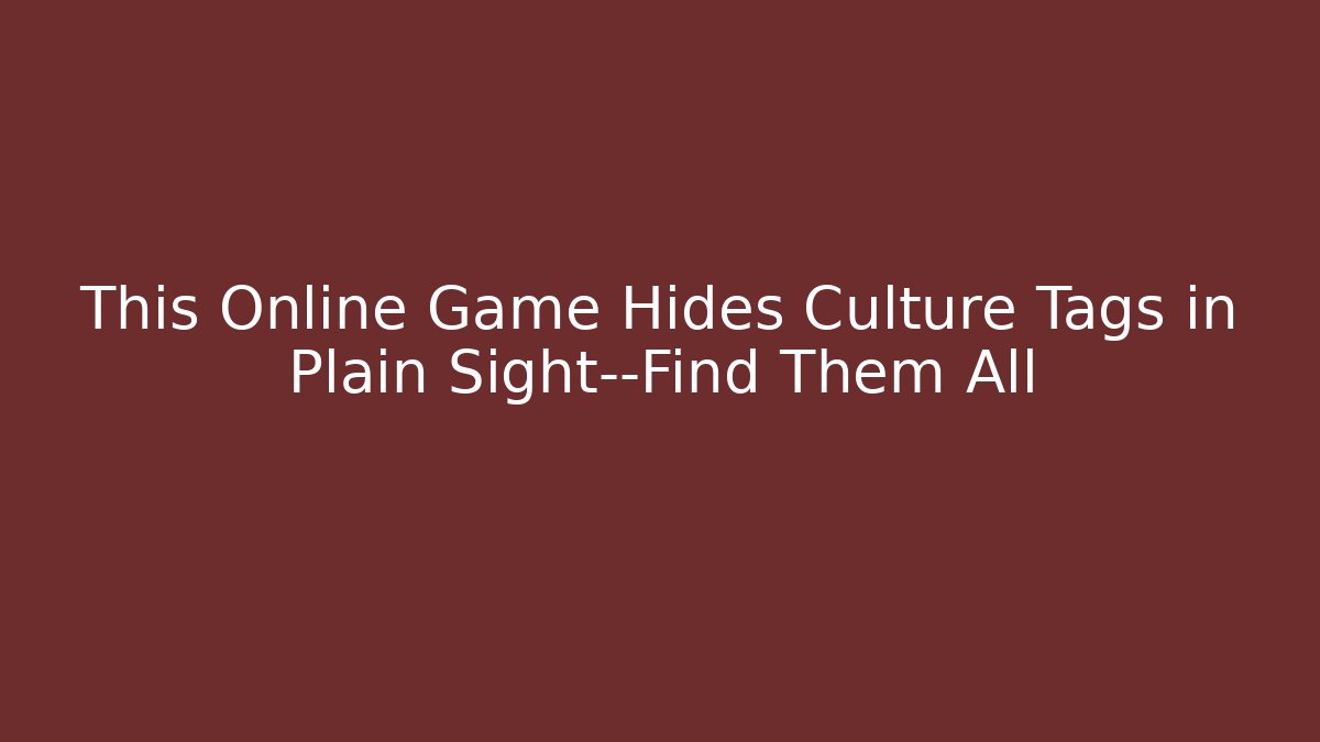 This Online Game Hides Culture Tags in Plain Sight—Find Them All