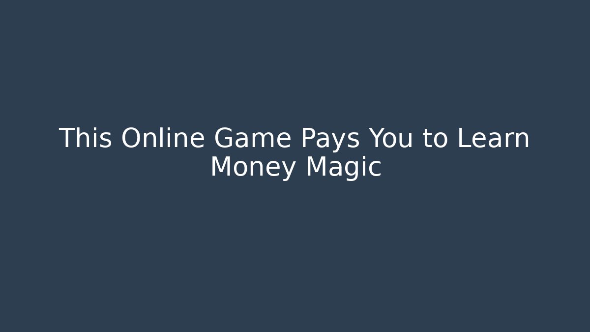 This Online Game Pays You to Learn Money Magic