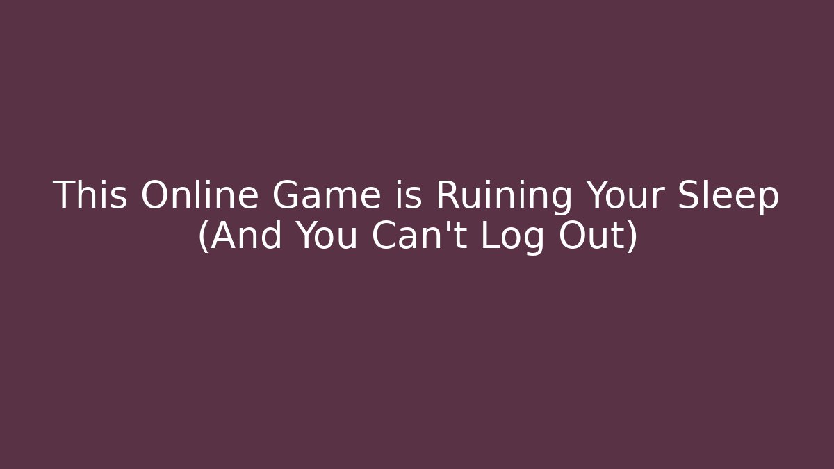 This Online Game is Ruining Your Sleep (And You Can't Log Out)