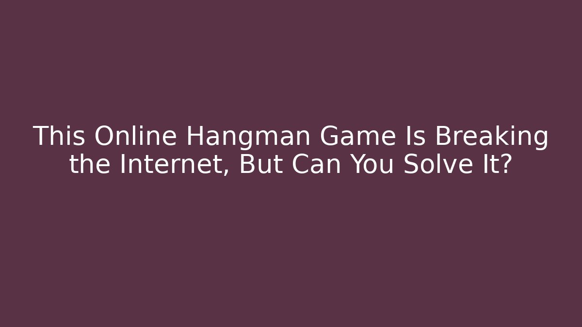 This Online Hangman Game Is Breaking the Internet, But Can You Solve It?