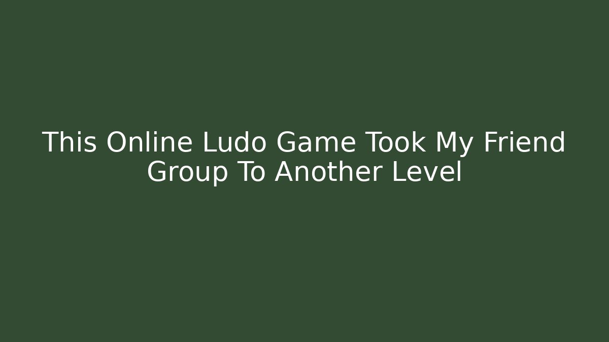 This Online Ludo Game Took My Friend Group To Another Level