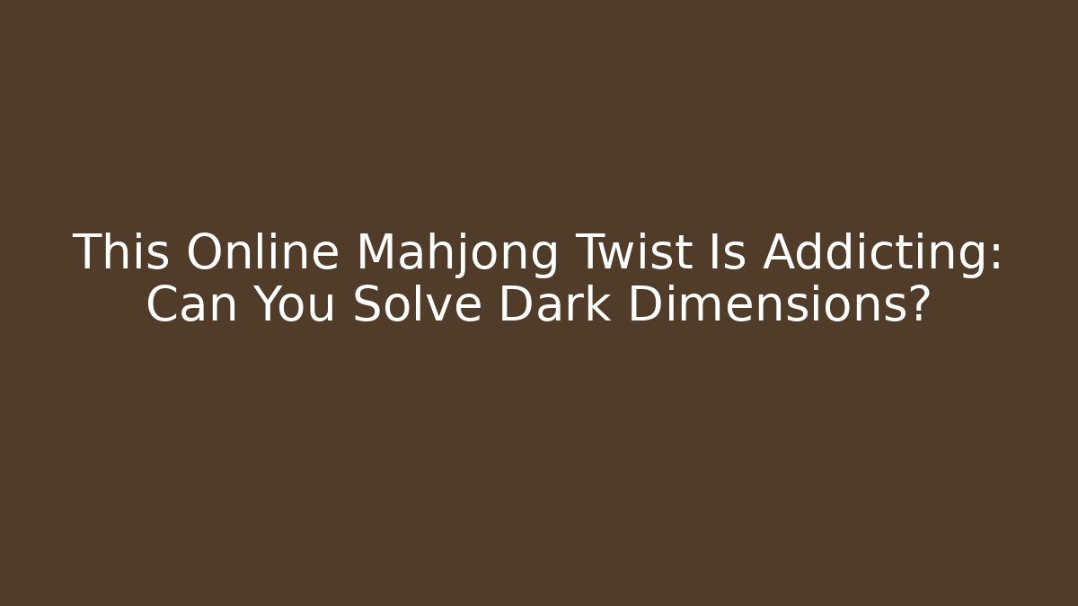 This Online Mahjong Twist Is Addicting: Can You Solve Dark Dimensions?