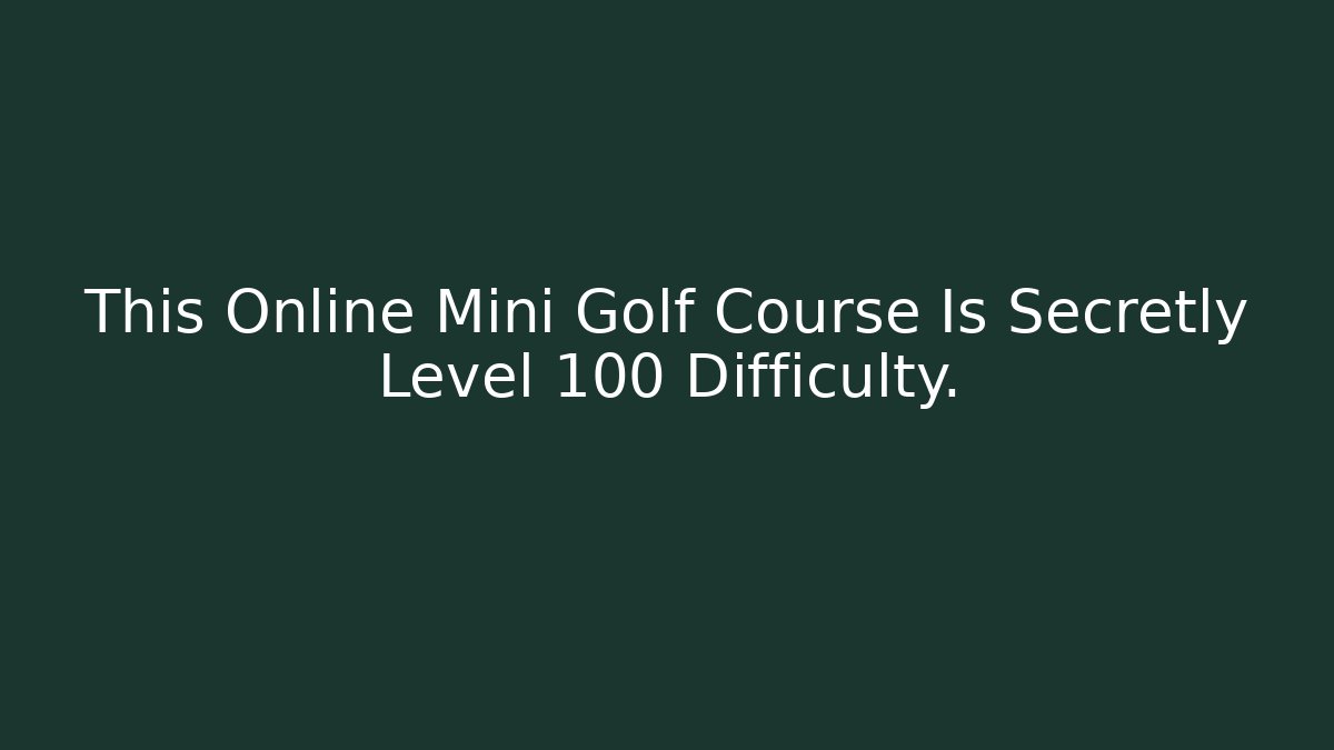 This Online Mini Golf Course Is Secretly Level 100 Difficulty. - Critter Realm