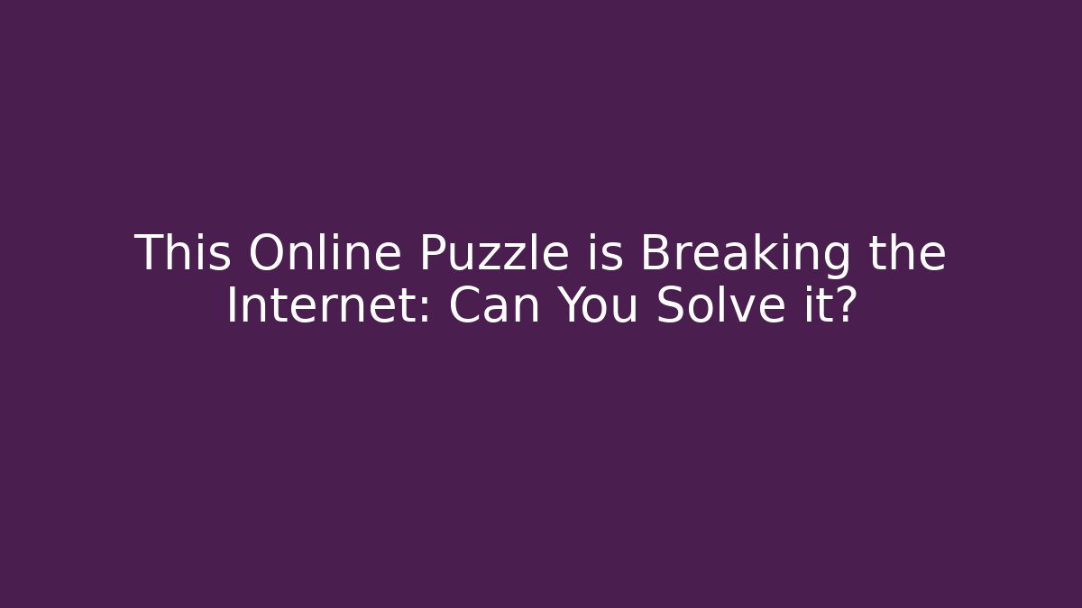 This Online Puzzle is Breaking the Internet: Can You Solve it?