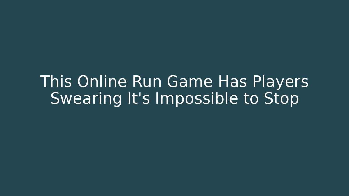 This Online Run Game Has Players Swearing It's Impossible to Stop