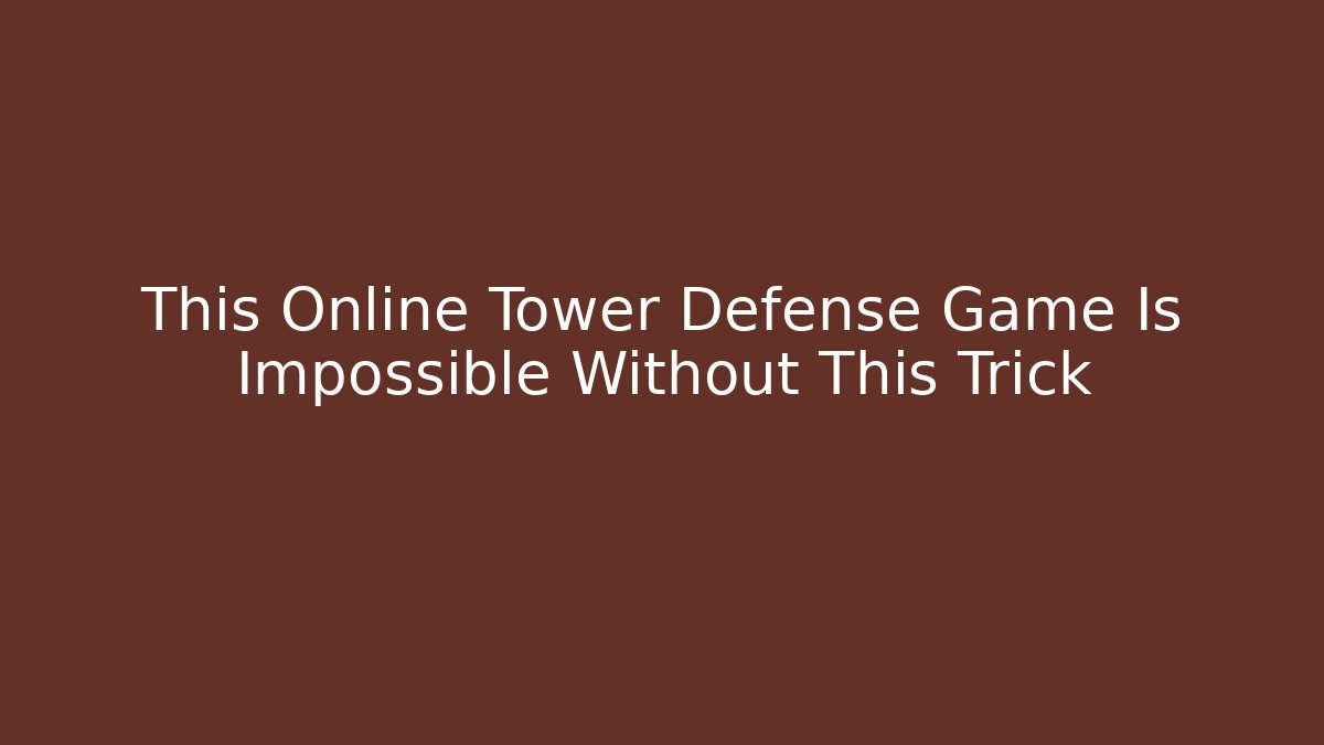 This Online Tower Defense Game Is Impossible Without This Trick