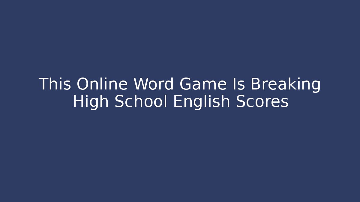 This Online Word Game Is Breaking High School English Scores