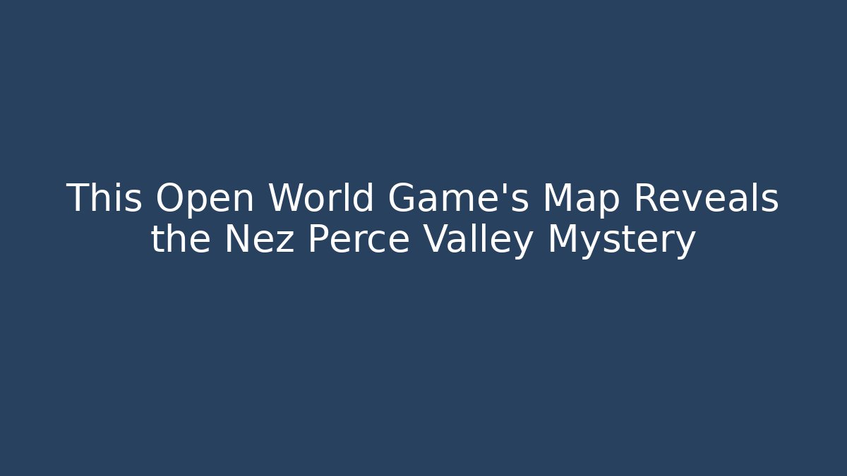 This Open World Game's Map Reveals the Nez Perce Valley Mystery