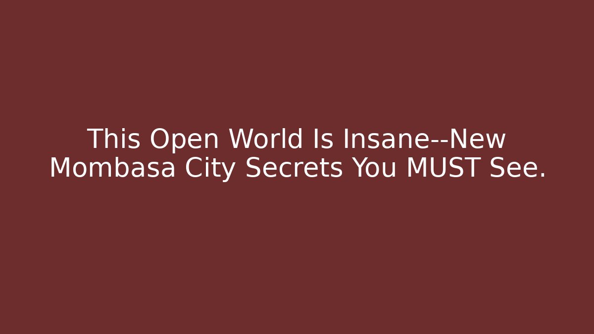 This Open World Is Insane—New Mombasa City Secrets You MUST See.