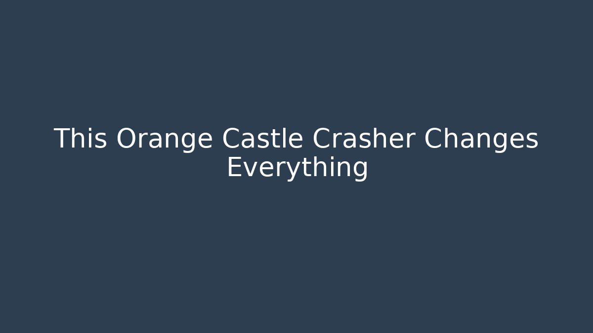This Orange Castle Crasher Changes Everything - Critter Realm