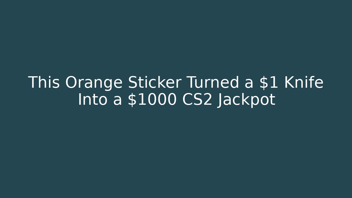 This Orange Sticker Turned a $1 Knife Into a $1000 CS2 Jackpot