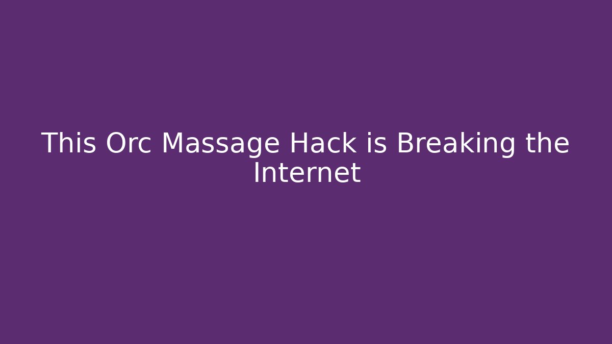 This Orc Massage Hack is Breaking the Internet - Critter Realm
