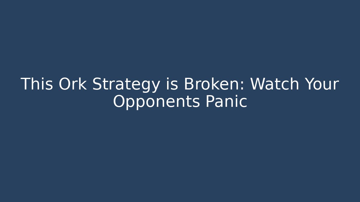 This Ork Strategy is Broken: Watch Your Opponents Panic