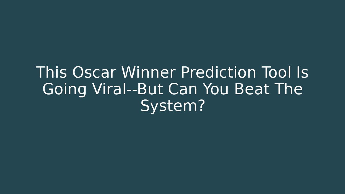 This Oscar Winner Prediction Tool Is Going Viral—But Can You Beat The System?