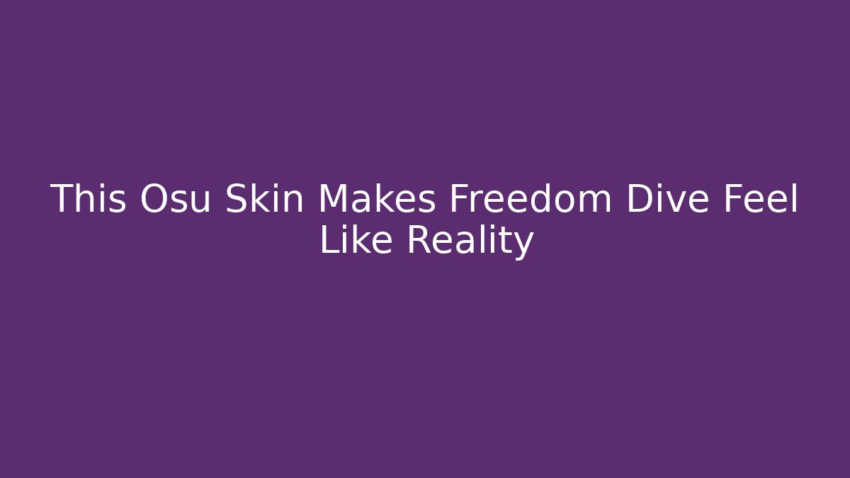 This Osu Skin Makes Freedom Dive Feel Like Reality