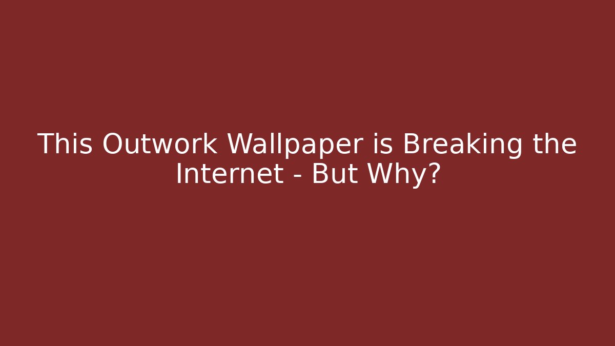 This Outwork Wallpaper is Breaking the Internet – But Why?