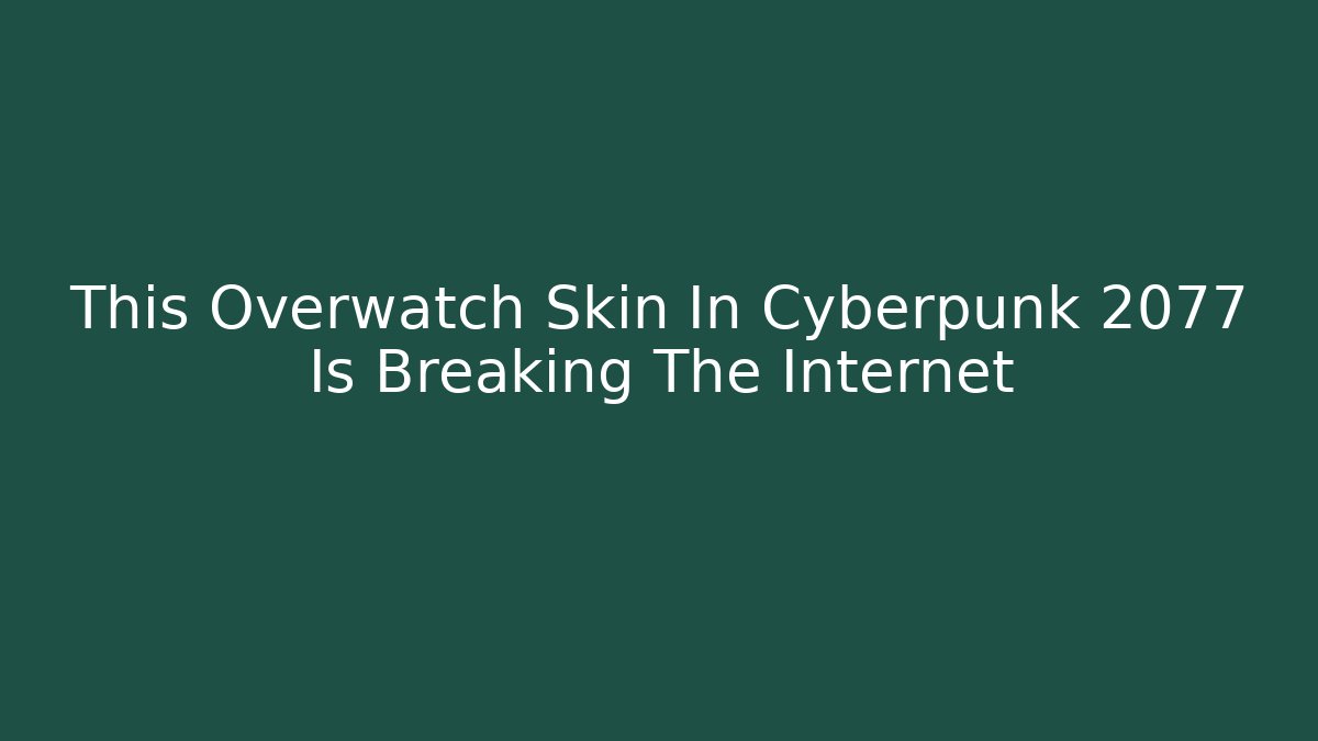 This Overwatch Skin In Cyberpunk 2077 Is Breaking The Internet