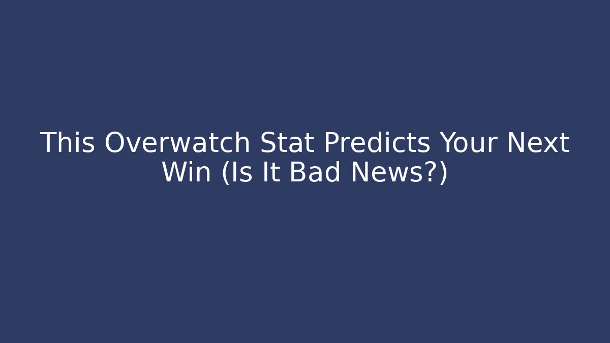 This Overwatch Stat Predicts Your Next Win (Is It Bad News?)