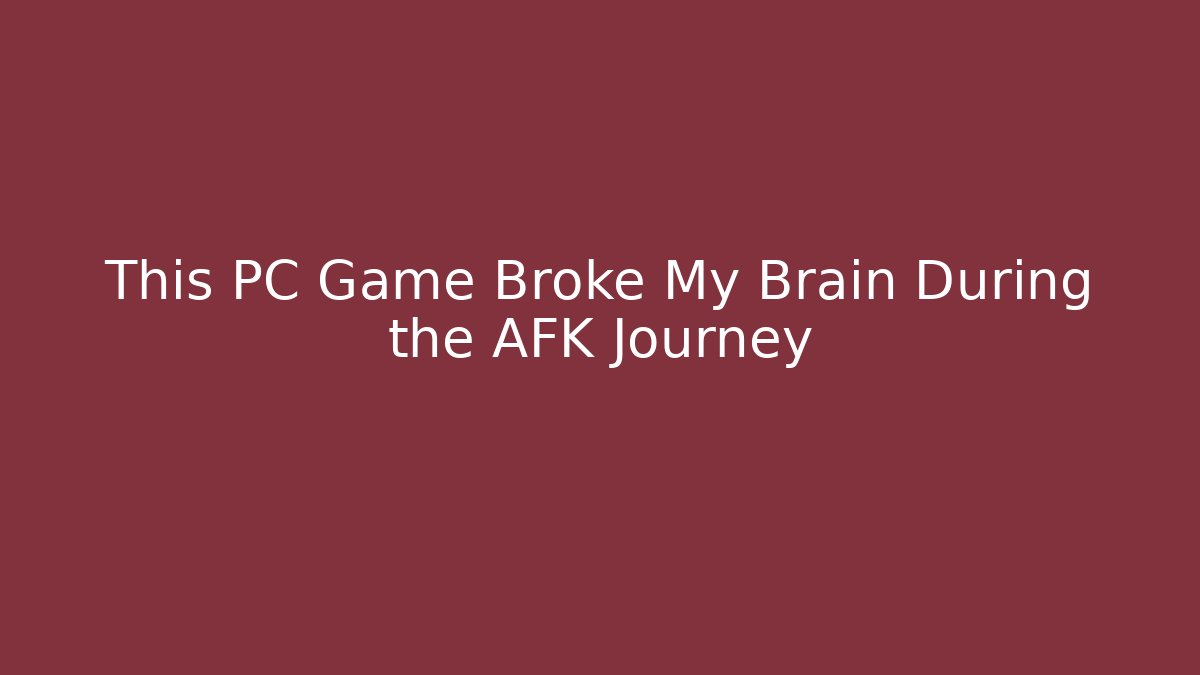 This PC Game Broke My Brain During the AFK Journey