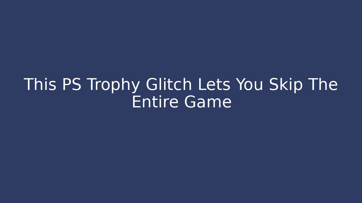 This PS Trophy Glitch Lets You Skip The Entire Game - Critter Realm