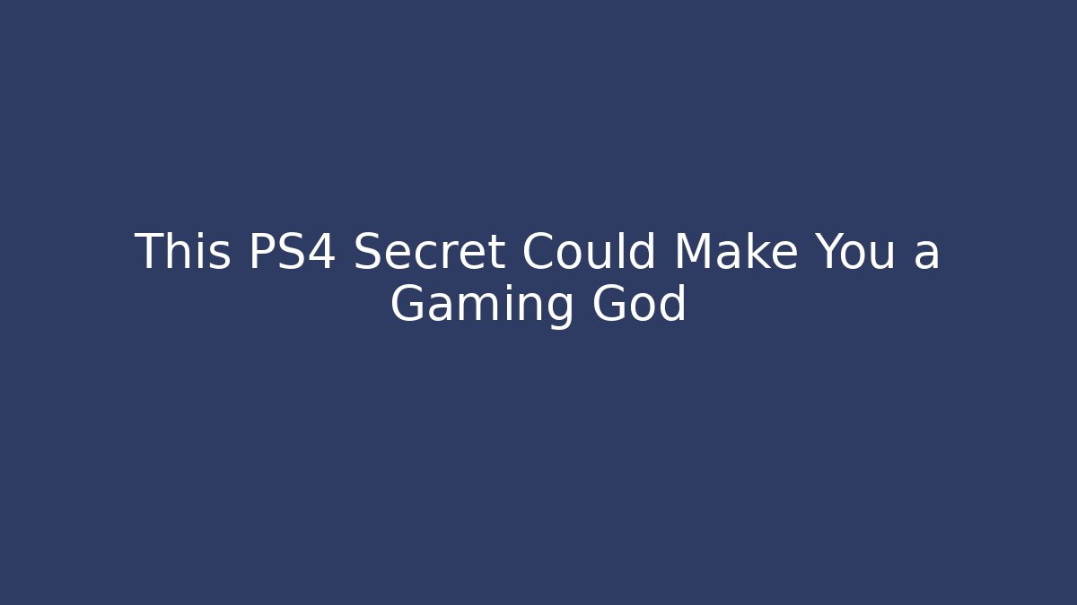 This PS4 Secret Could Make You a Gaming God