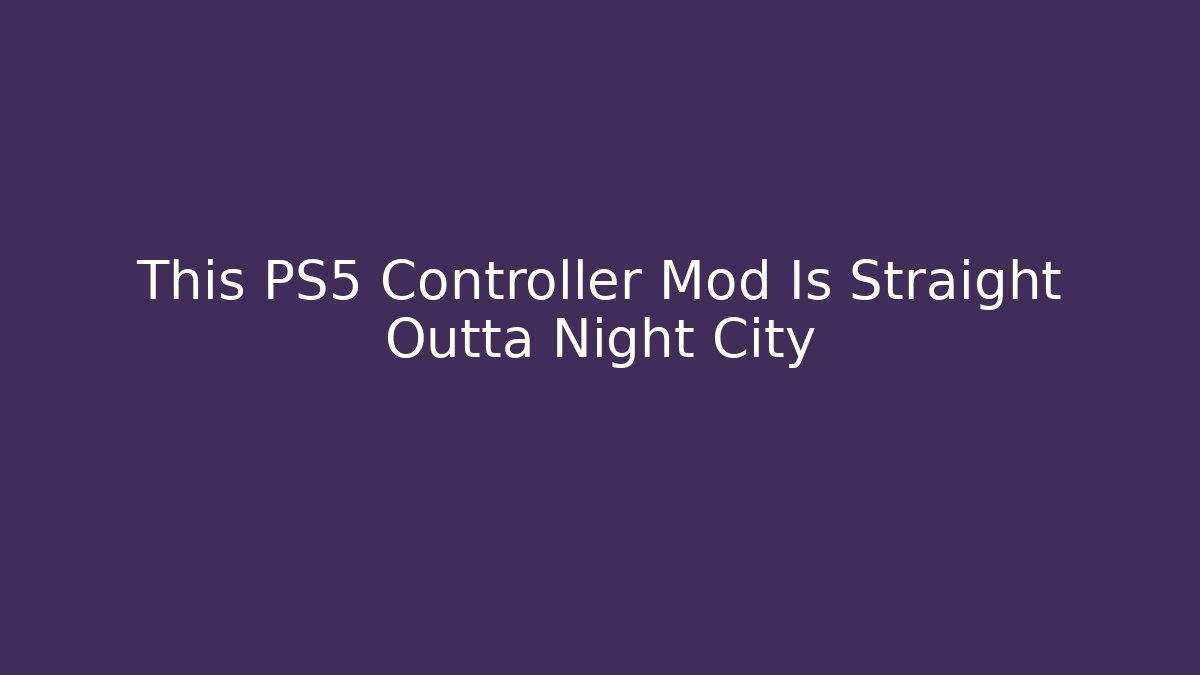 This PS5 Controller Mod Is Straight Outta Night City