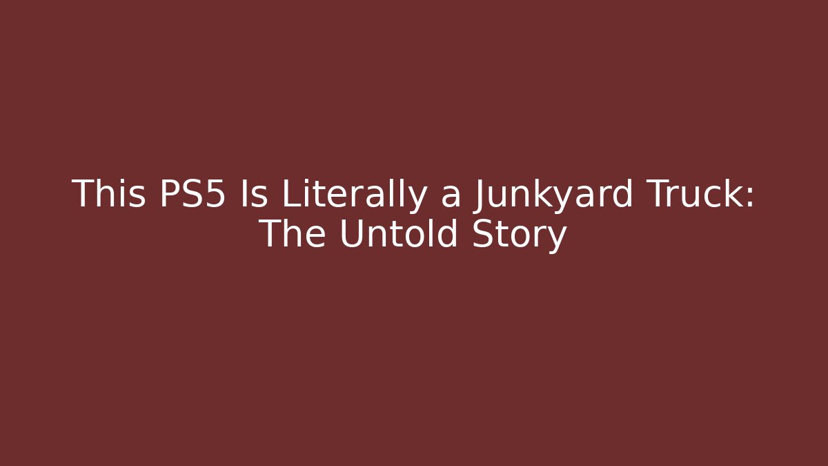 This PS5 Is Literally a Junkyard Truck: The Untold Story