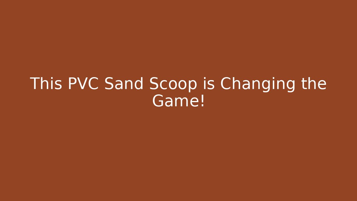 This PVC Sand Scoop is Changing the Game!