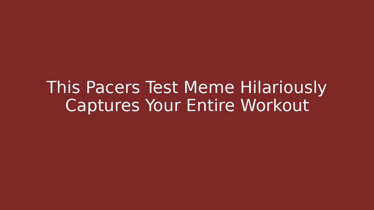 This Pacers Test Meme Hilariously Captures Your Entire Workout