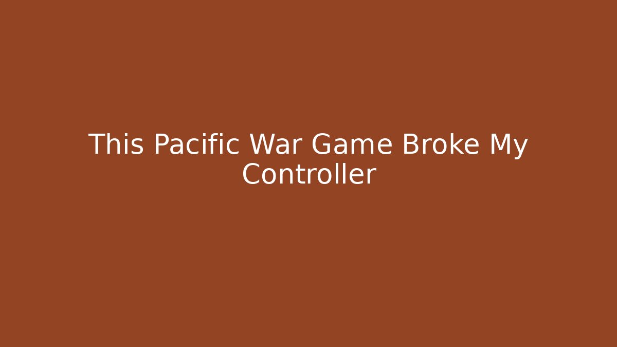 This Pacific War Game Broke My Controller