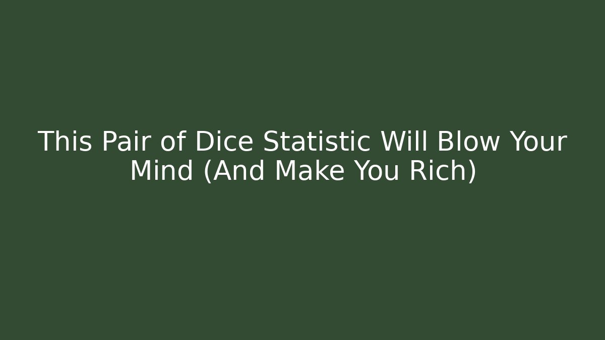 This Pair of Dice Statistic Will Blow Your Mind (And Make You Rich)