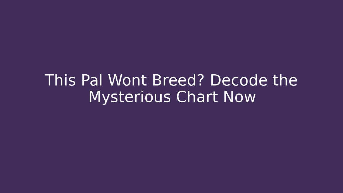 This Pal Wont Breed? Decode the Mysterious Chart Now - Critter Realm